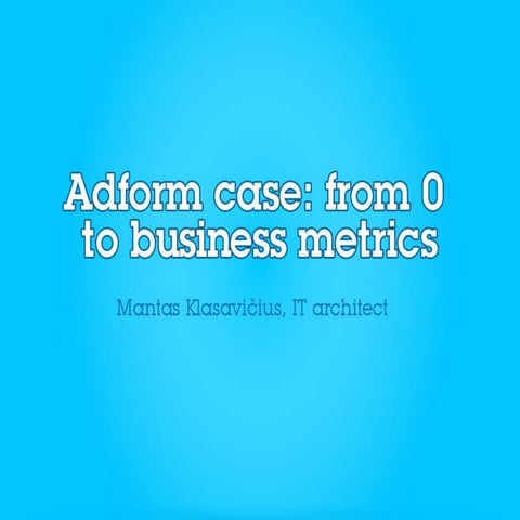 Adform case: from 0 to business metrics(Zabbix conference 2012) 2012.09.21