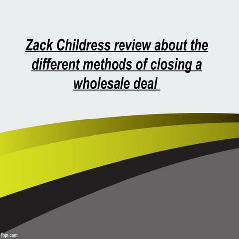 Zack childress review about the different methods of closing a wholesale deal