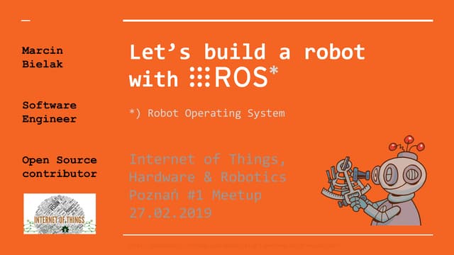 Let's build a robot with ROS - Internet of Things, Hardware & Robotics meetup...