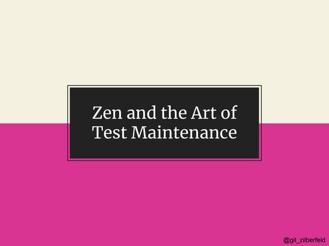 Zen And the Art of Test Maintenance Presentation