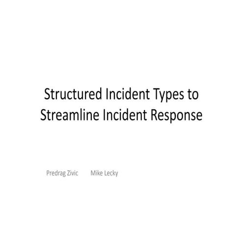 Predrag Zivic - Mike Lecky - Structured Incident Types To Streamline Incident...