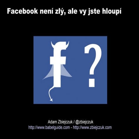 Facebook není zlý, ale vy jste hloupí (vsetínský barcamp ve Zlíně 2014)