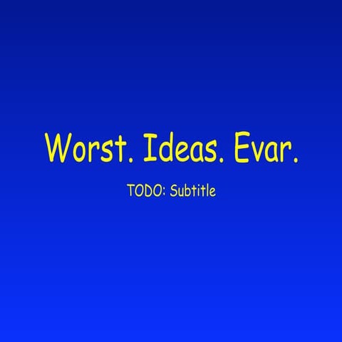 Worst. Ideas. Ever.