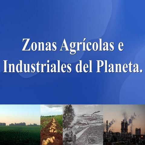ZONAS AGRÍCOLAS E INDUSTRIALES DEL PLANETA.