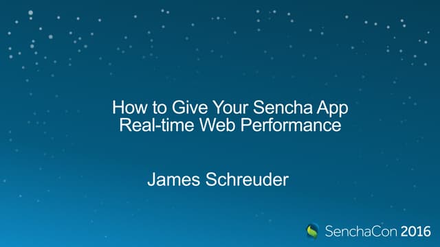 SenchaCon 2016: How to Give your Sencha App Real-time Web Performance - James...